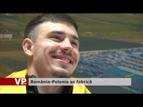 România-Polonia se fabrică