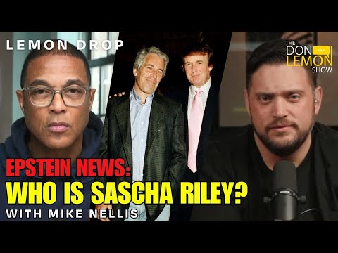 LEMON DROP | Breaking Epstein News: Who Is Sascha Riley?