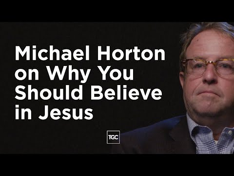 Michael Horton on Why You Should Believe in Jesus