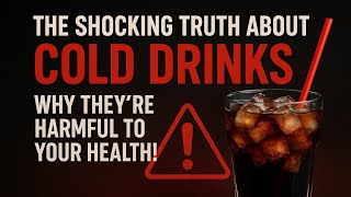The Shocking Truth About Cold Drinks: Why They’re Harmful to Your Health!