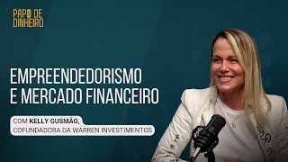 Empreendedorismo & Mercado Financeiro com Kelly Gusmão | PAPO DE DINHEIRO