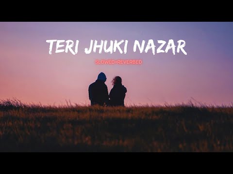 🥀TERI JHUKI NAZAR | SLOWED+REVERBED| 🥀
