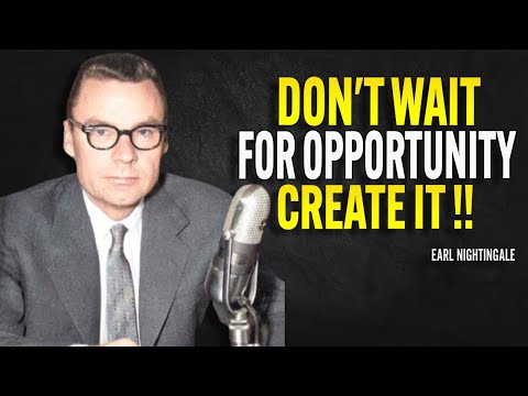 Don't Wait For Opportunity, Create It - Earl Nightingale Motivation