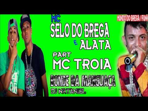 SELO DO BREGA E ALATA E MC TROIA - BONDE DA MANGUAÇA  - MÚSICA NOVA 2014  [ DJ NATANIEL ]