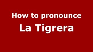 How to pronounce La Tigrera