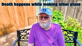 Death happens while you're making other plans