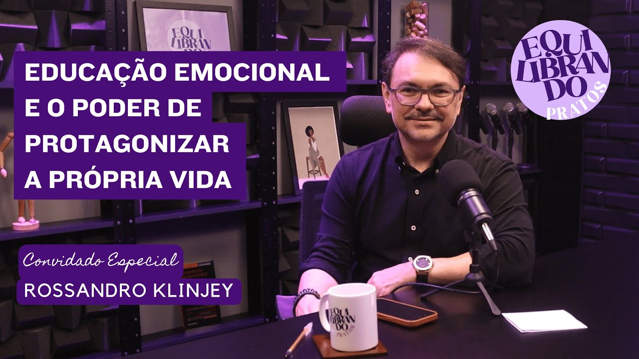 Rossandro Klinjey: Educação Emocional e o Poder de Protagonizar a Própria Vida