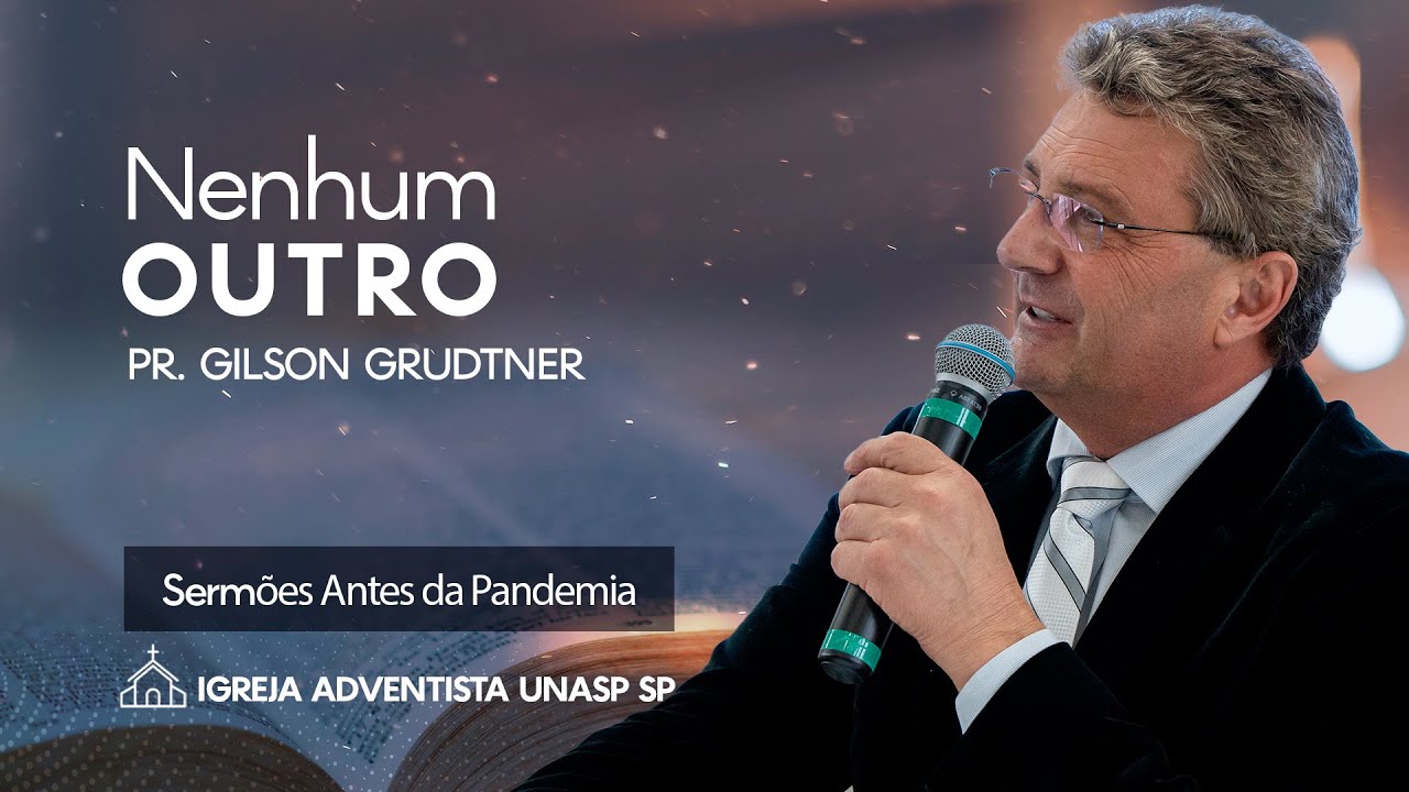 NENHUM OUTRO | PR. GILSON GRUDTNER | SERMÕES ANTES DA PANDEMIA | IGREJA UNASP SP