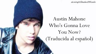 Austin Mahone - Who&#39;s Gonna Love You Now? (Traducida al español)