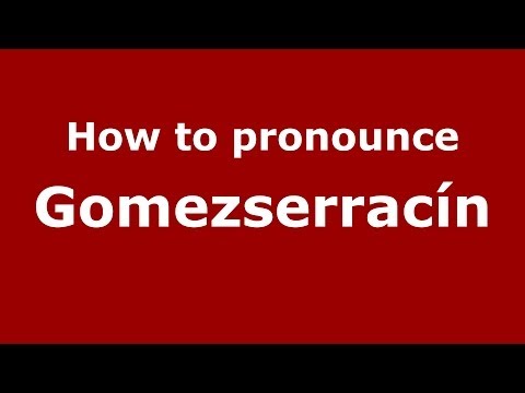 How to pronounce Gomezserracín (Spanish/Spain) - PronounceNames.com