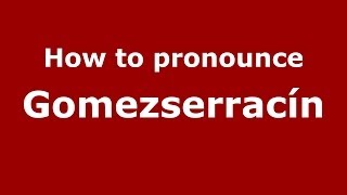 How to pronounce Gomezserracín