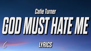 Catie Turner - God Must Hate Me (Lyrics)