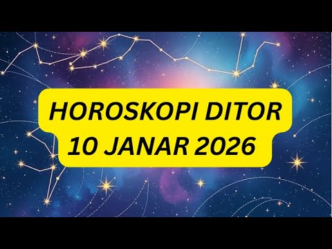 HOROSKOPI DITOR 10 JANAR 2026