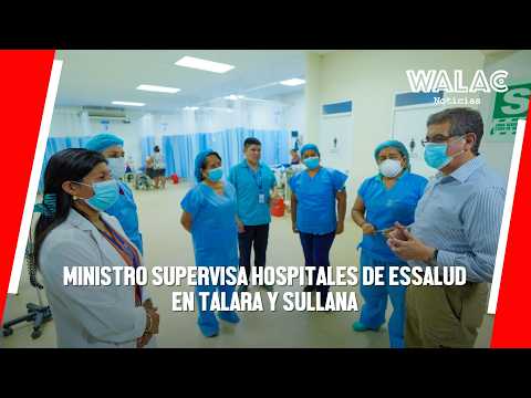 PIURA | MINISTRO supervisa HOSPITALES de ESSALUD en Talara y Sullana