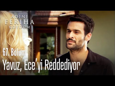 Yavuz, Ece'yi reddediyor - Adını Feriha Koydum 67. Bölüm