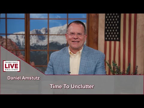 Charis Daily Live Bible Study: Time to Unclutter - Daniel Amstutz - June 3, 2021