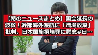 【朝のニュースまとめ】国会延長の波紋！幹部海外渡航に「職場放棄」批判、日本国旗損壊罪に懸念 #日本ニュース #速報 #政治ニュース #時事ニュース #国際ニュース #国会情勢 #日本政治 #表現の自由