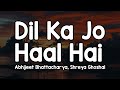 Dil Ka Jo Haal Hai Lyrics Abhijeet Bhattacharya Shreya Ghoshal Dil Jo Tumhara Hai Kaisa