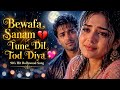 Bewafa Sanam Tune Dil Tod Diya Emotional Bollywood Song 90s Bollywood Sad Love Song