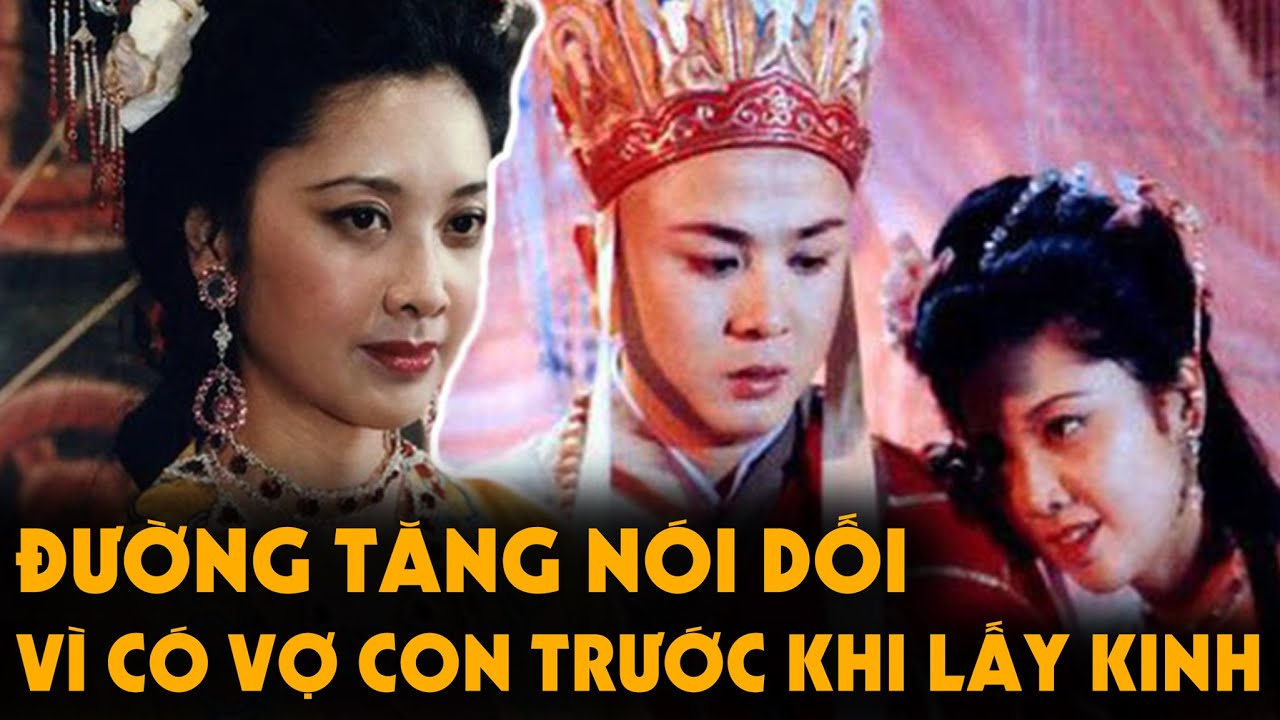 Đường Tam Tạng Nói Dối vì đã Cưới Vợ Con trước khi Lấy Kinh???