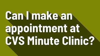 Can I make an appointment at CVS Minute Clinic