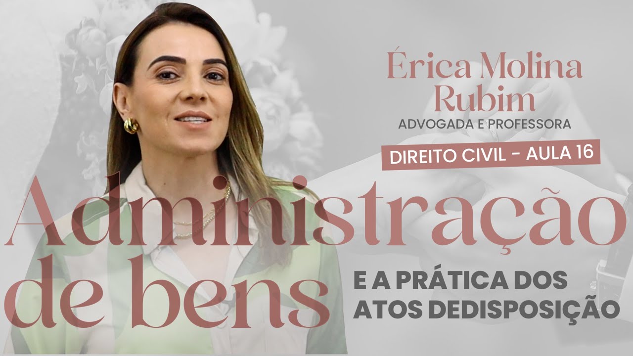 AULA 16 - A ADMINISTRAÇÃO DE BENS E A PRÁTICA DOS ATOS DE DISPOSIÇÃO
