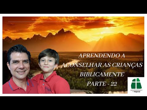 Aprendendo a Aconselhar as Crianças Biblicamente - Parte 22