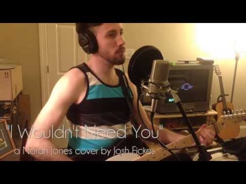 I Wouldn't Need You (Norah Jones Cover)