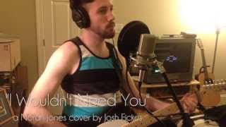 I Wouldn't Need You (Norah Jones Cover)