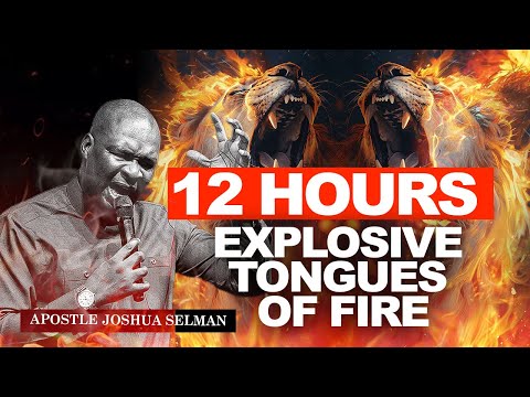 12 HOURS EXPLOSIVE TONGUES OF FIRE || APOSTLE JOSHUA SELMAN