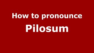 How to pronounce Pilosum