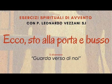 Ecco, sto alla porta e busso - P. Leonardo Vezzani SJ - 01 "Guarda verso di noi"