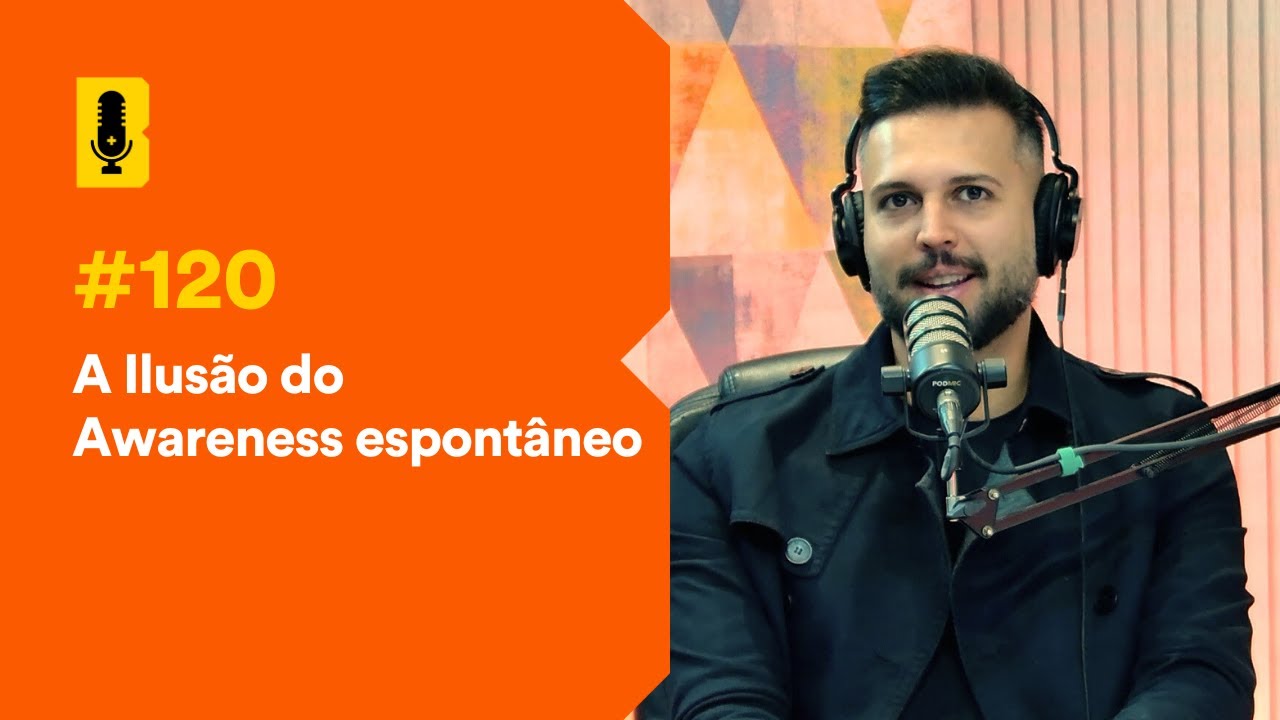 A ilusão do awareness espontâneo - Branding Em Tudo Podcast #120