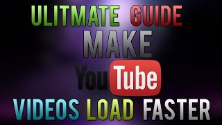 ULTIMATE Guide How To Make Youtube Videos Load Faster (2016)