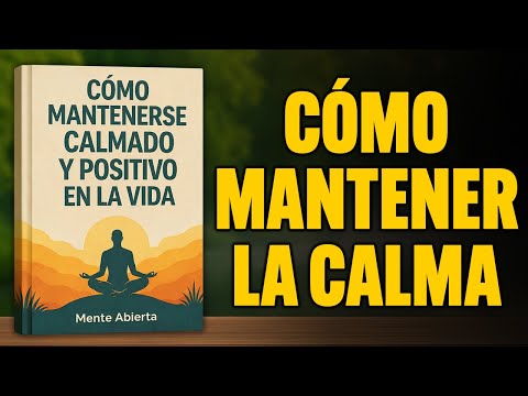 Cómo mantener la CALMA y Ser POSITIVO en la Vida | Audiolibro