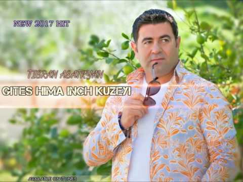"Gites Hima Inch Kuzeyi" - Tigran Asatryan - (NEW 2017 HIT SONG)