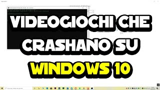 Videogiochi che crashano su Windows 10 - Come risolvere