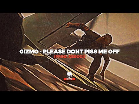 GIZMO - PLEASE DONT PISS ME OFF (PROD. XEROGI)
