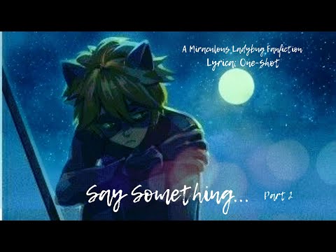 Say Something. Part 2. A Miraculous Ladybug Fanfic. 300 subscribers. (LadyNoir. Angst.)