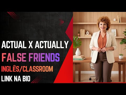 ACTUAL × ACTUALLY - FALSE FRIENDS. 
