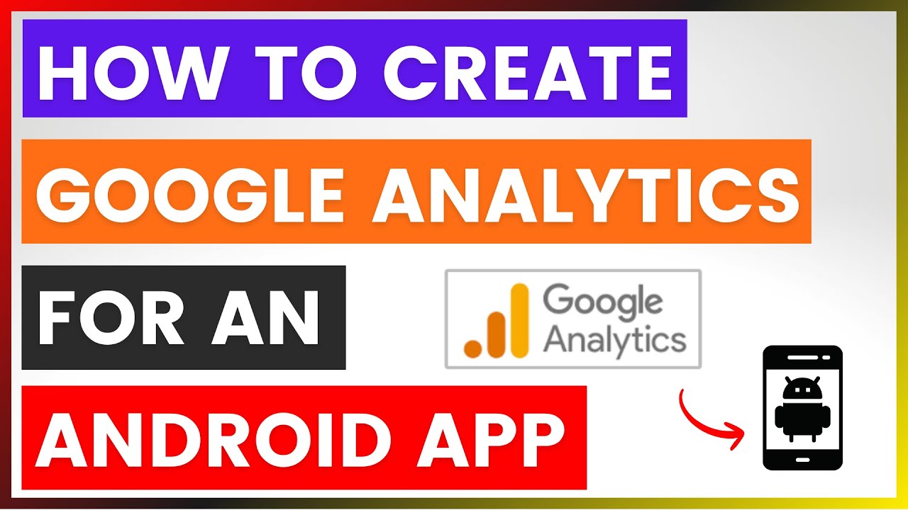 How To Create Google Analytics For An Android App? [in 2025]