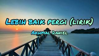Download lagu Akhmal Daniel - LEBIH BAIK PERGI (Lirik)🎵 mp3