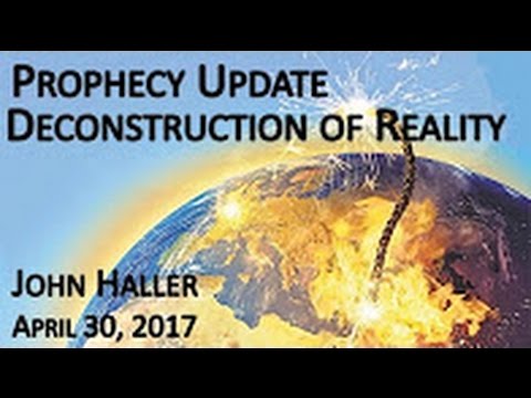 John Haller Prophecy Update "Deconstruction of Reality" May 1 2017 – Andrew R