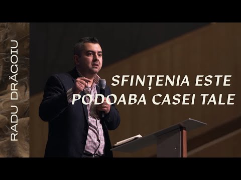 Sfințenia este podoaba casei tale // Radu Drăgoiu