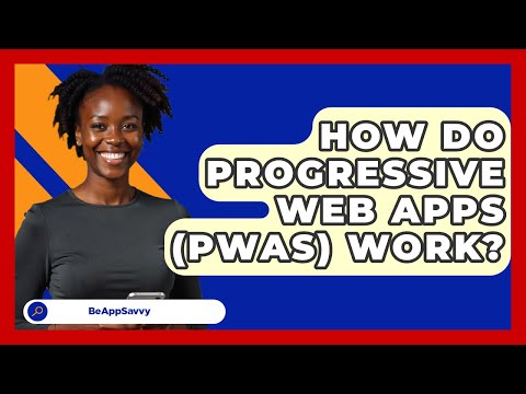 How Do Progressive Web Apps (PWAs) Work? - Be App Savvy