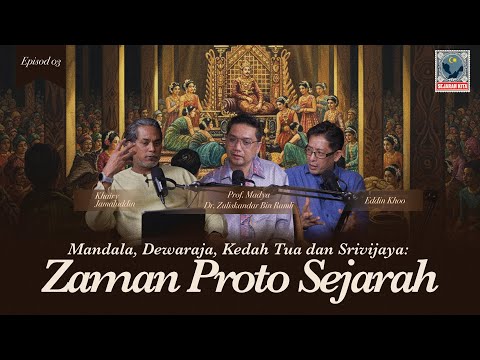 EP 03 | Mandala, Dewaraja, Kedah Tua dan Srivijaya: Zaman Proto Sejarah.