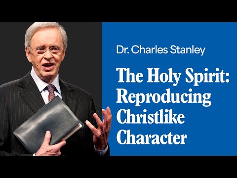 The Holy Spirit: Reproducing Christlike Character – Dr. Charles Stanley