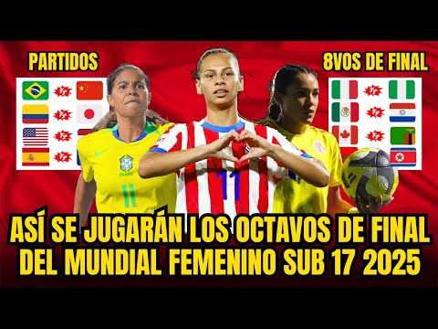 ASÍ SE JUGARÁN LOS OCTAVOS DE FINAL DEL MUNDIAL FEMENINO SUB 17 2025