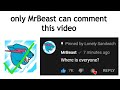 only MrBeast can comment this video
