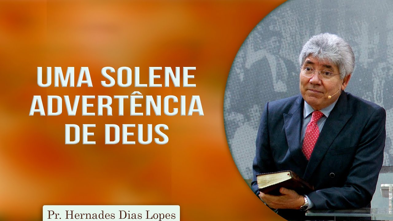 Uma solene advertência de Deus | Pr. Hernandes Dias Lopes